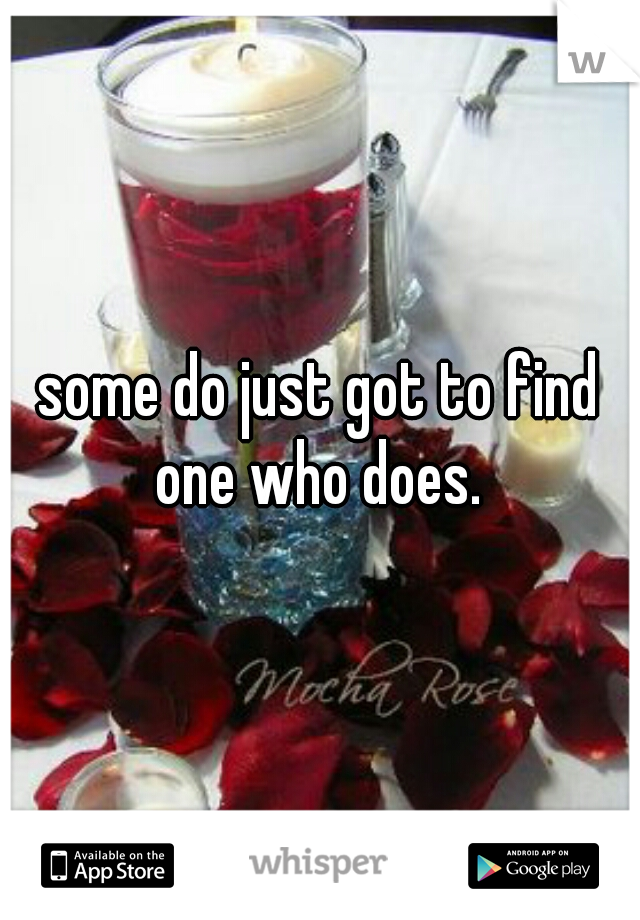 some do just got to find one who does. 