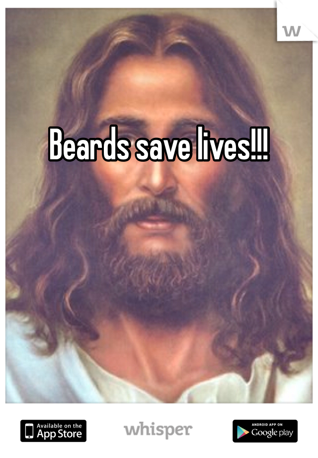 Beards save lives!!!