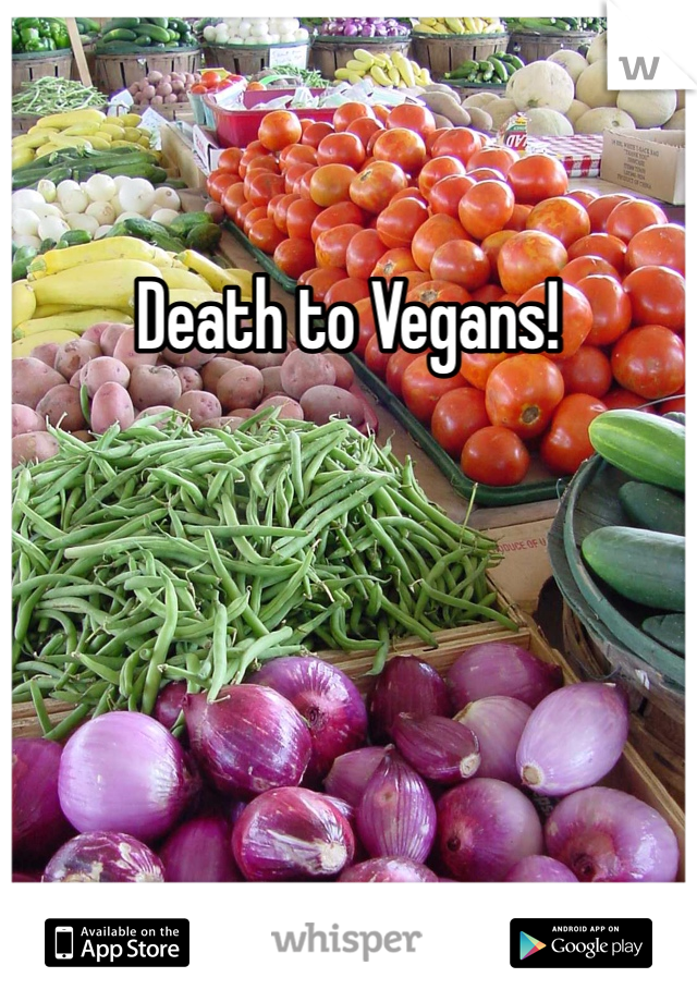 Death to Vegans!