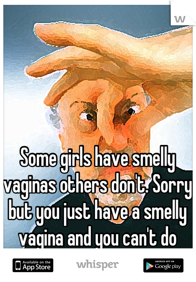 Some girls have smelly vaginas others don't. Sorry but you just have a smelly vagina and you can't do anything about it. 