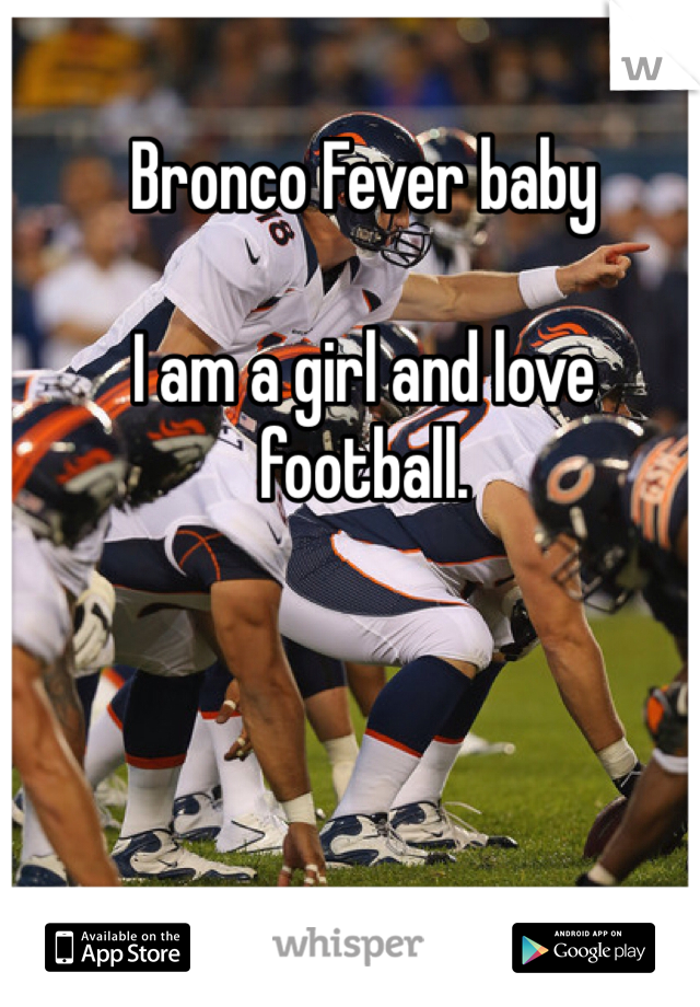 Bronco Fever baby

I am a girl and love football. 