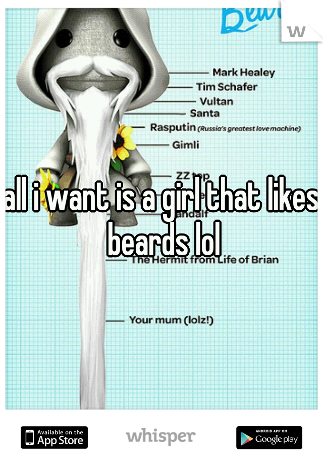 all i want is a girl that likes beards lol