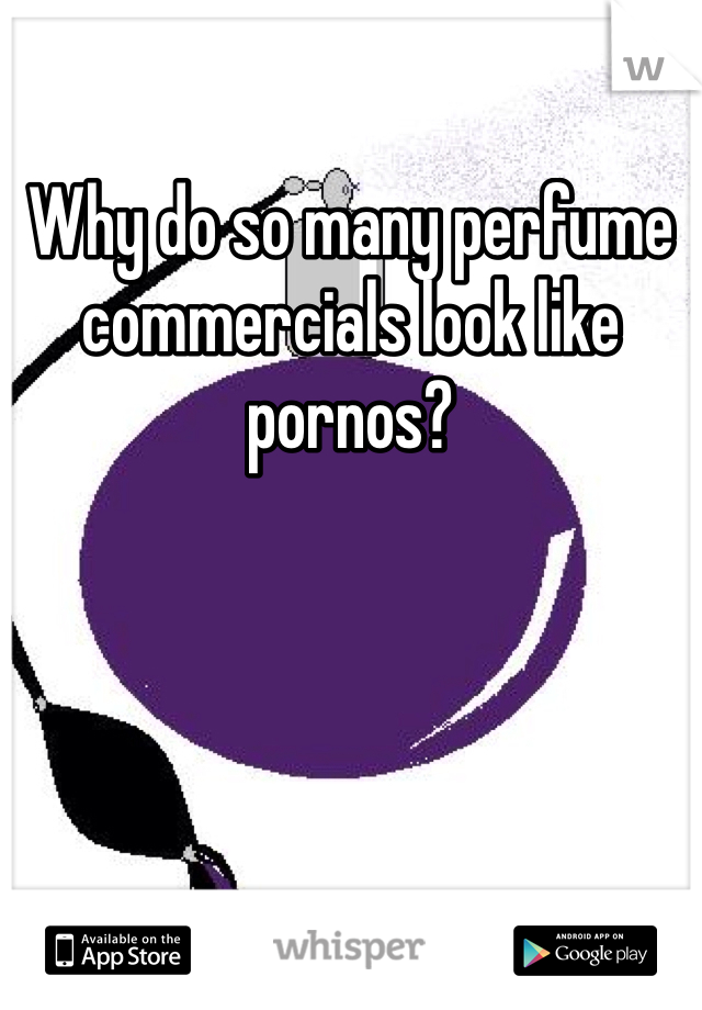 Why do so many perfume commercials look like pornos?