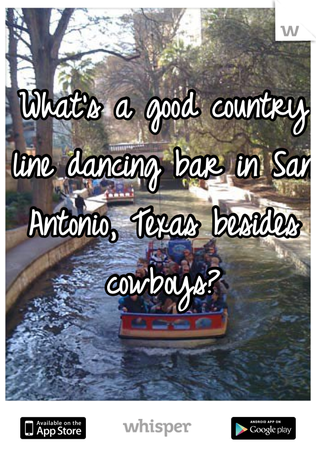 What's a good country line dancing bar in San Antonio, Texas besides cowboys?