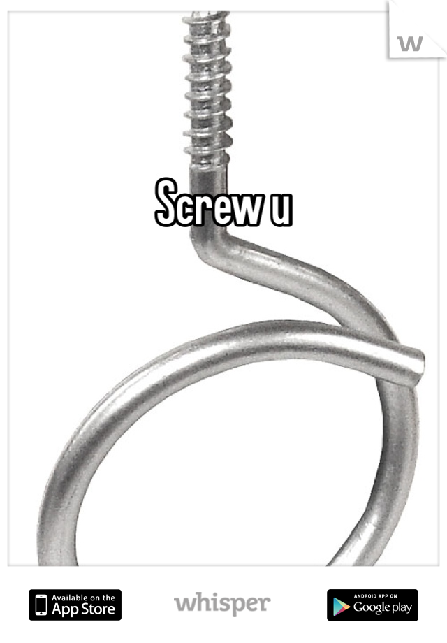 Screw u