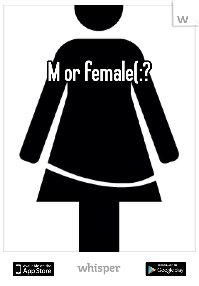 M or female(:?