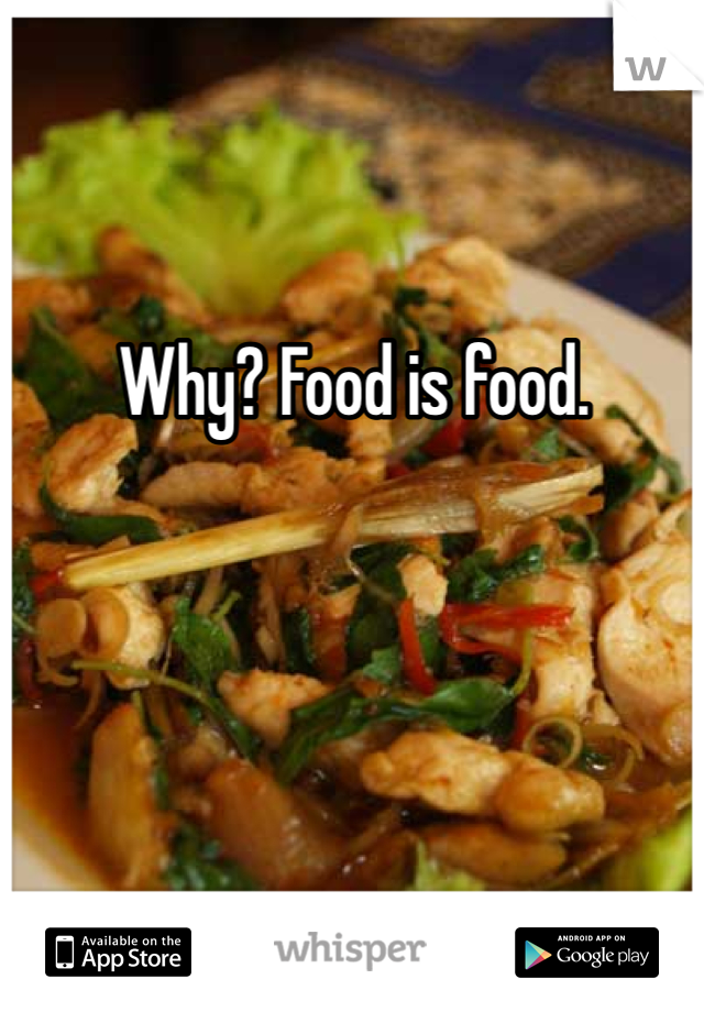 Why? Food is food.