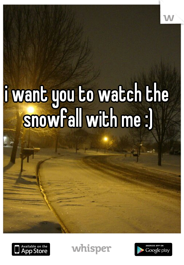i want you to watch the snowfall with me :)