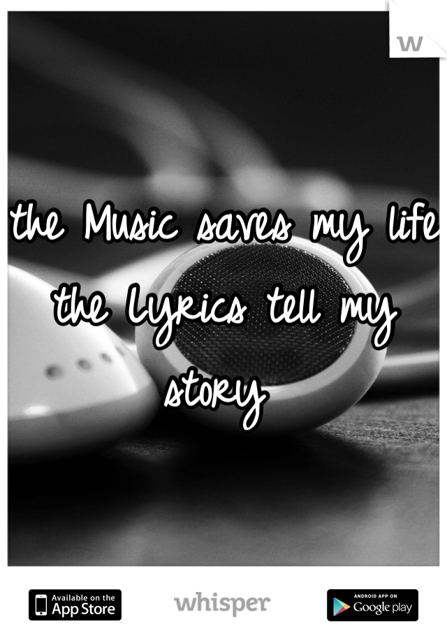 the Music saves my life
the Lyrics tell my story 