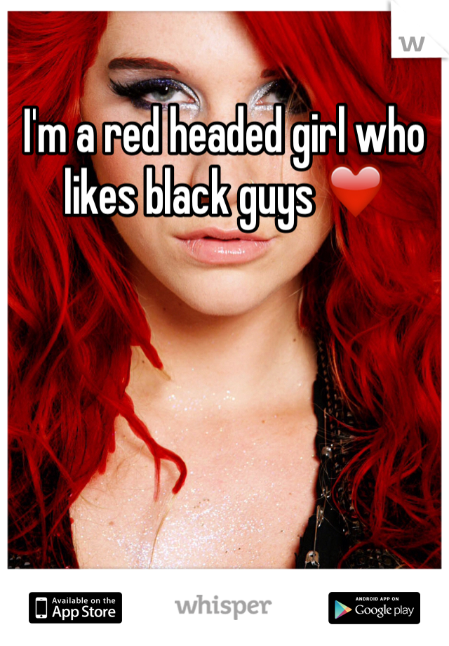 I'm a red headed girl who likes black guys ❤️