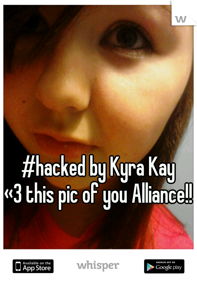 #hacked by Kyra Kay
«3 this pic of you Alliance!!
  