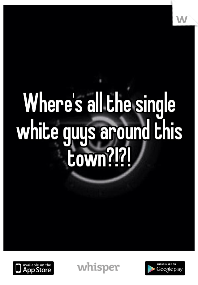 Where's all the single white guys around this town?!?! 