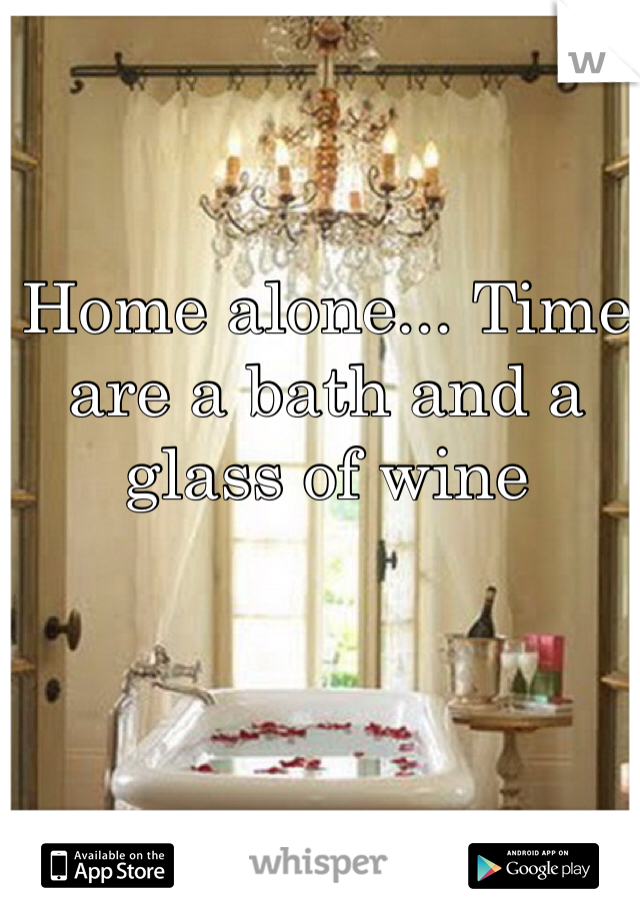 Home alone... Time are a bath and a glass of wine 