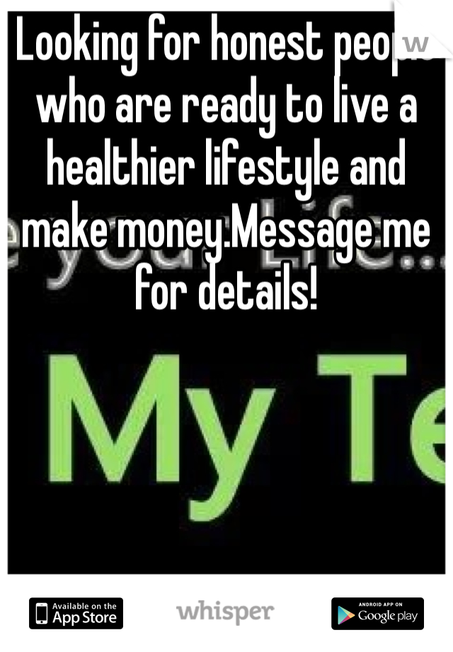 Looking for honest people who are ready to live a healthier lifestyle and make money.Message me for details!