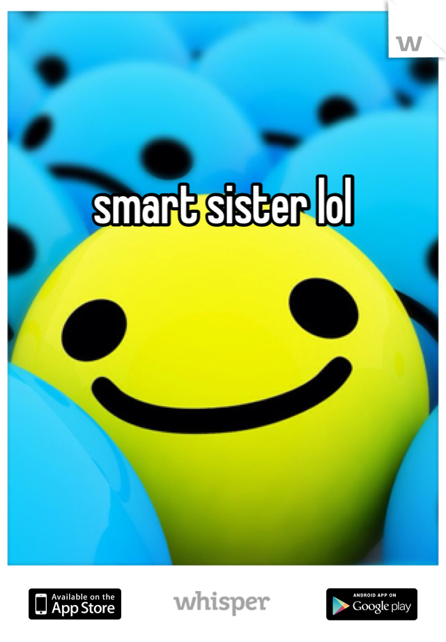 smart sister lol 