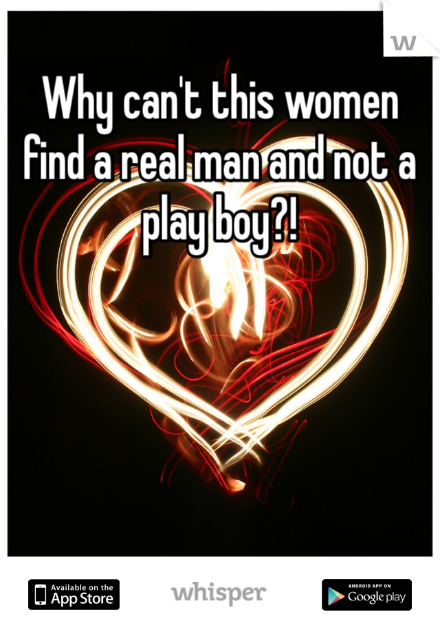 Why can't this women find a real man and not a play boy?!
