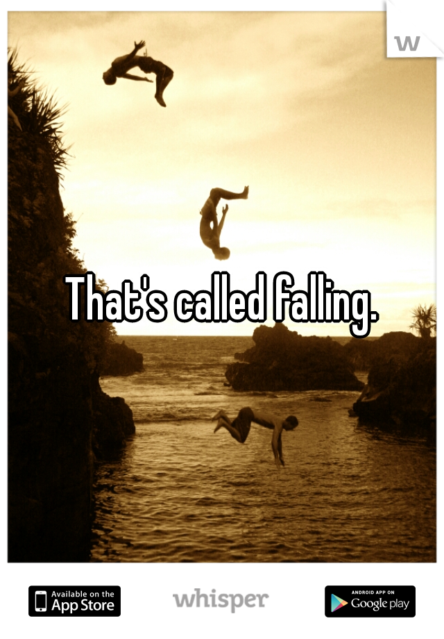 That's called falling.
