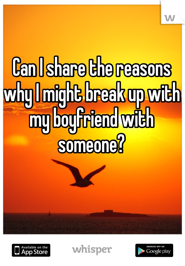 Can I share the reasons why I might break up with my boyfriend with someone?
