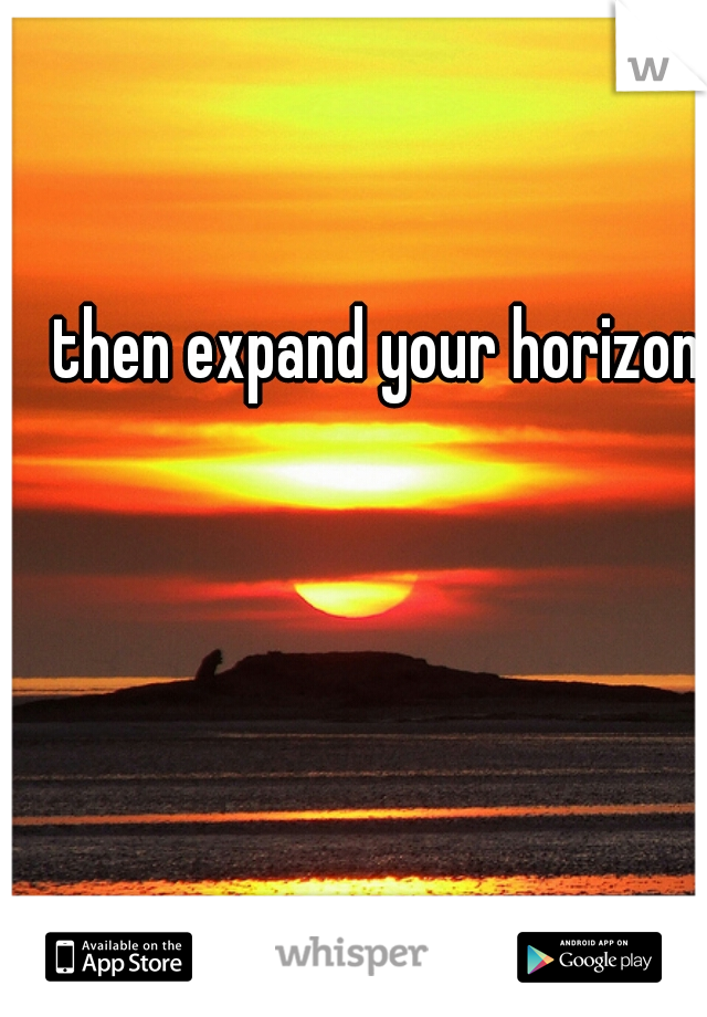 then expand your horizon