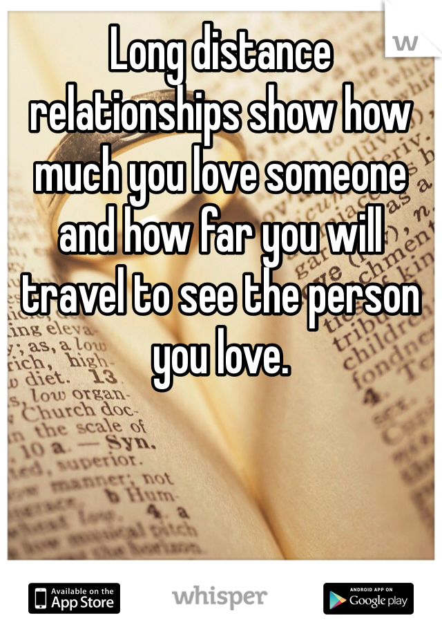 Long distance relationships show how much you love someone and how far you will travel to see the person you love. 