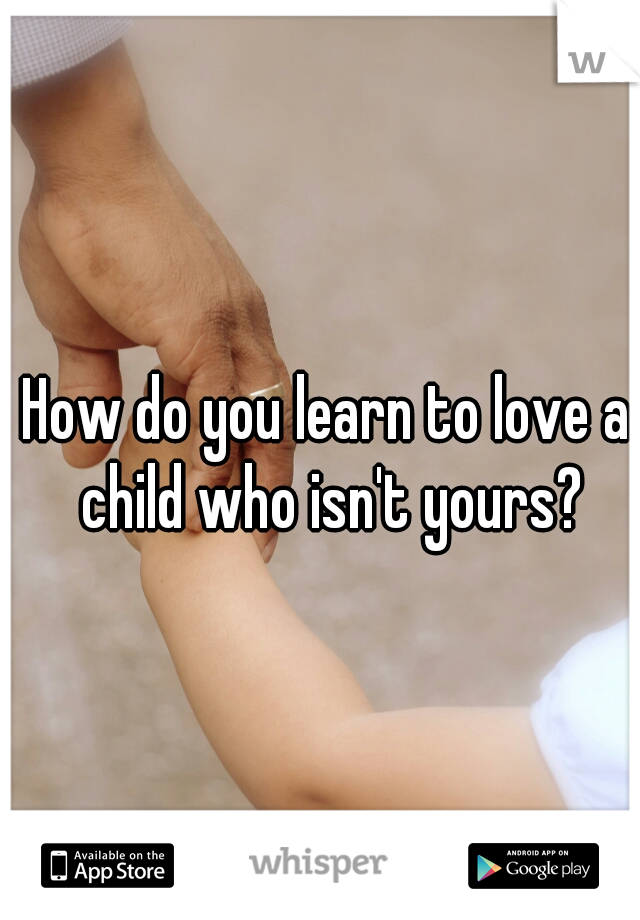 How do you learn to love a child who isn't yours?