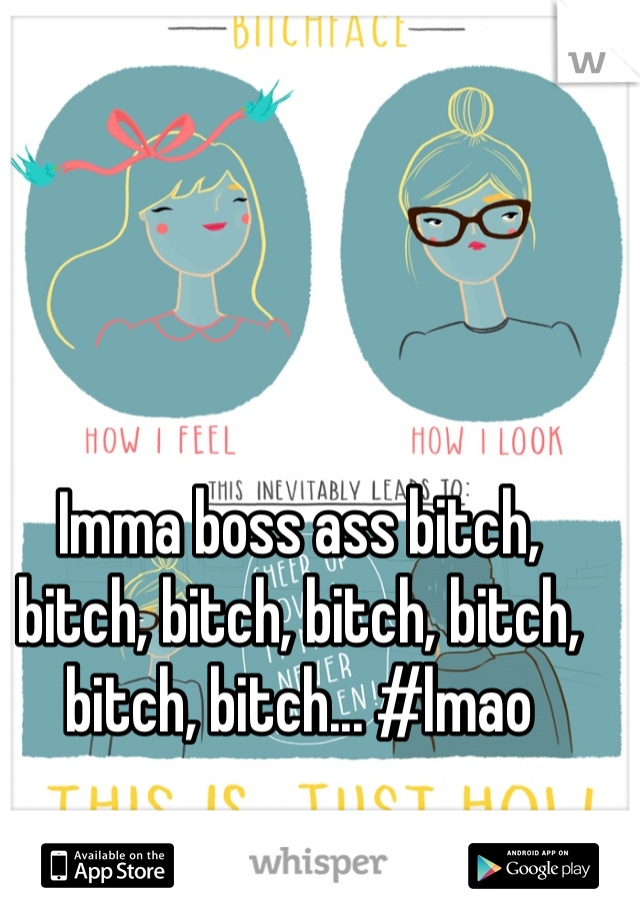 Imma boss ass bitch, bitch, bitch, bitch, bitch, bitch, bitch... #lmao