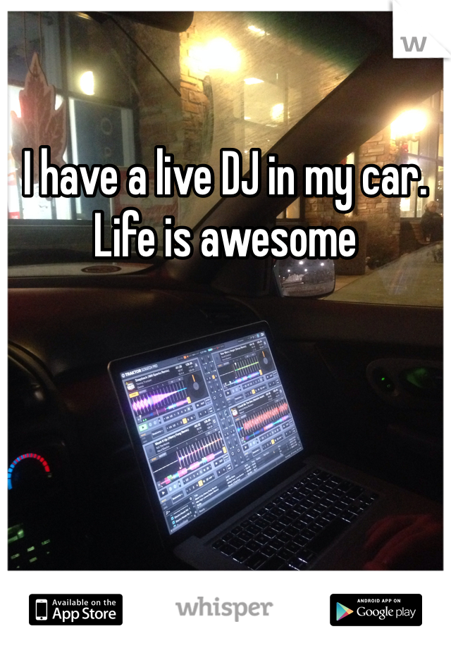 I have a live DJ in my car. Life is awesome