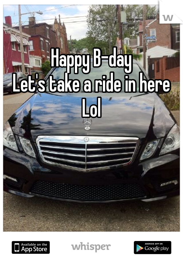 Happy B-day
Let's take a ride in here
Lol