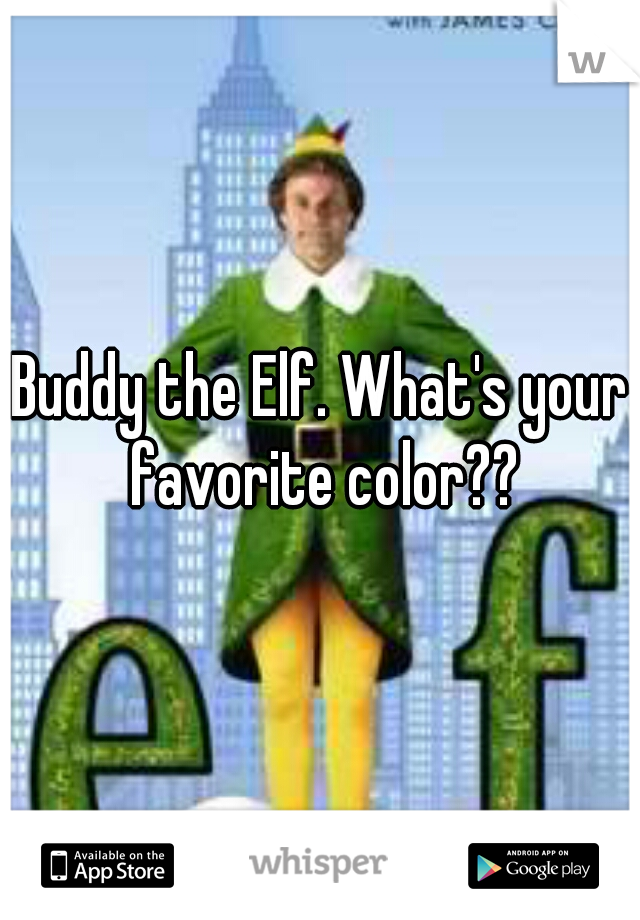 Buddy the Elf. What's your favorite color??