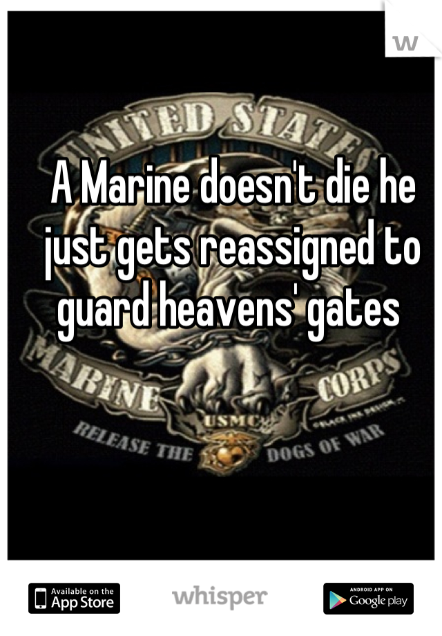 A Marine doesn't die he just gets reassigned to guard heavens' gates 