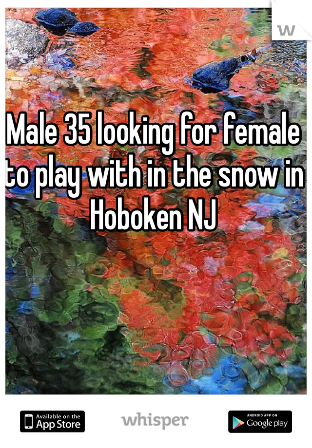 Male 35 looking for female to play with in the snow in Hoboken NJ