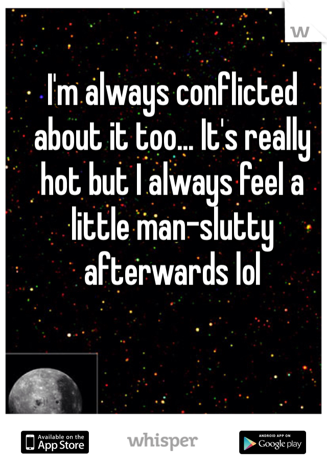 I'm always conflicted about it too... It's really hot but I always feel a little man-slutty afterwards lol