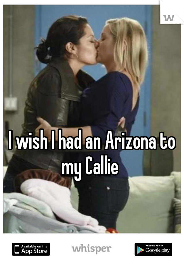 



I wish I had an Arizona to my Callie 
