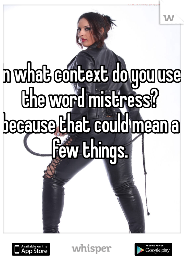 In what context do you use the word mistress? because that could mean a few things.