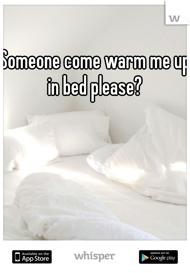 Someone come warm me up in bed please? 