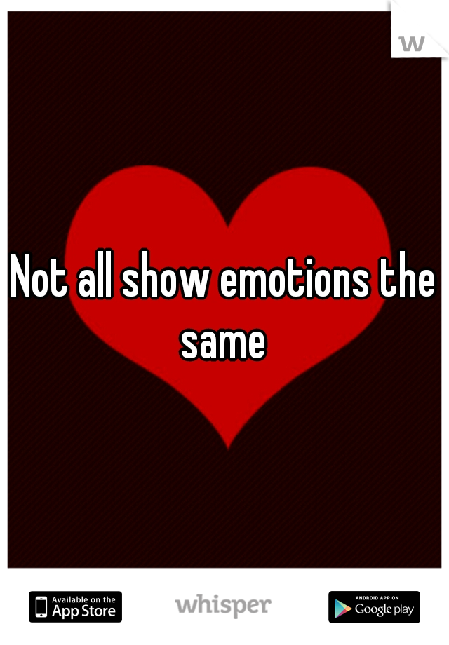 Not all show emotions the same 