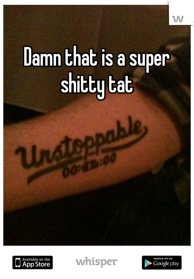 Damn that is a super shitty tat