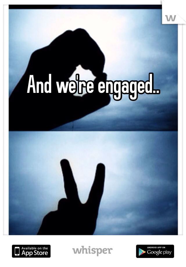 And we're engaged..