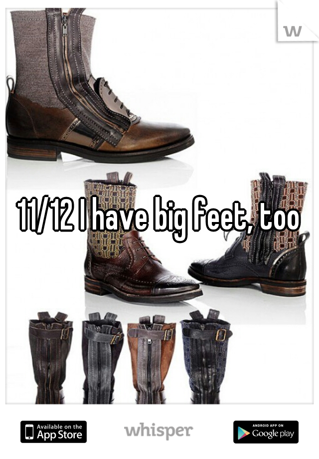 11/12 I have big feet, too