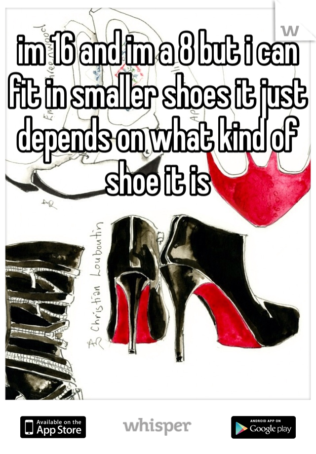 im 16 and im a 8 but i can fit in smaller shoes it just depends on what kind of shoe it is