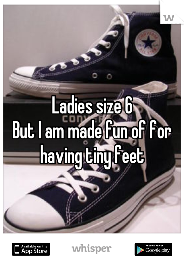 Ladies size 6 
But I am made fun of for having tiny feet