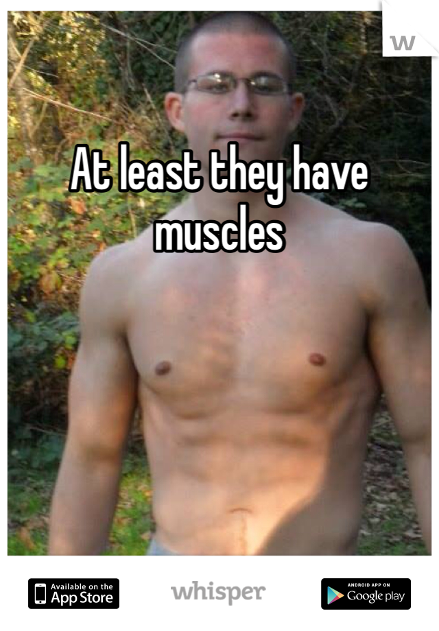 At least they have muscles