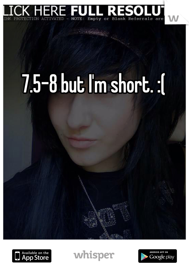 7.5-8 but I'm short. :(