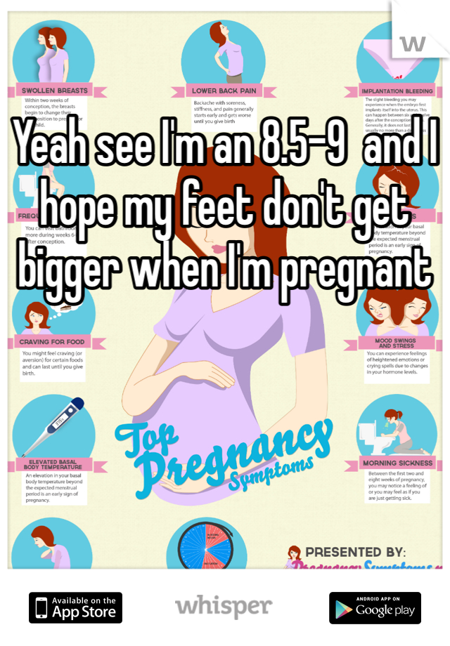 Yeah see I'm an 8.5-9  and I hope my feet don't get bigger when I'm pregnant 