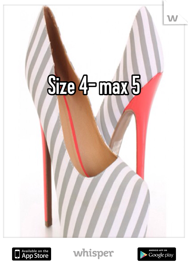 Size 4- max 5 