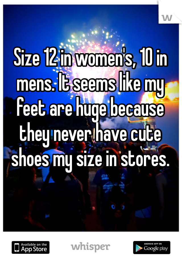 Size 12 in women's, 10 in mens. It seems like my feet are huge because they never have cute shoes my size in stores. 