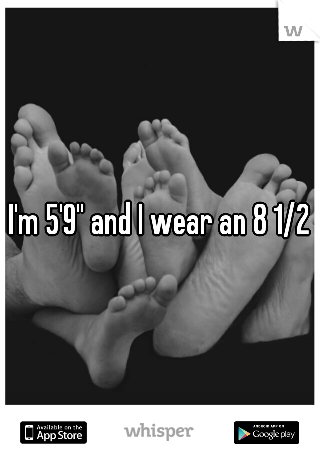 I'm 5'9'' and I wear an 8 1/2