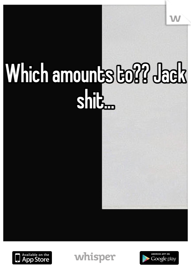 Which amounts to?? Jack shit...