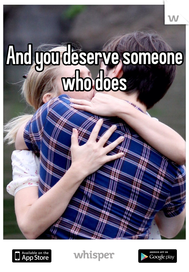 And you deserve someone who does