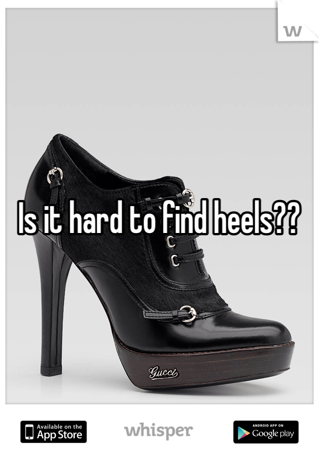 Is it hard to find heels??